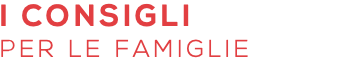 I CONSIGLI PER LE FAMIGLIE